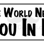The World Needs You In It.