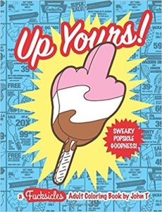 Up Yours! A F*cksicles Adult Coloring Book
