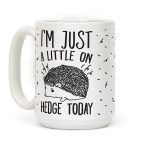 I'm Just A Little On Hedge Today 15 OZ Coffee Mug by LookHUMAN