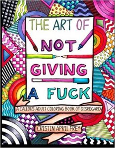 The Art of Not Giving a Fuck: A Callous Adult Coloring Book of Disregard