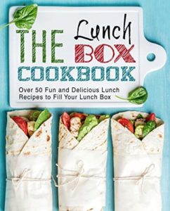 The Lunch Box Cookbook: Over 50 Fun and Delicious Lunch Recipes to Fill Your Lunch Box 
