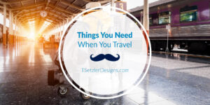 Things You Need When You Travel