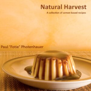 Natural Harvest: A Collection of Semen-Based Recipes (Semen cooking)