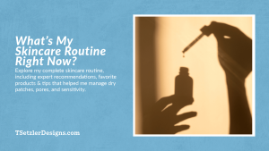 What’s My Skincare Routine Right Now?